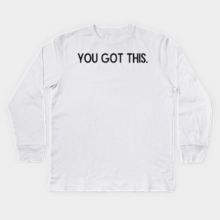 You Got This - Motivational and Inspiring Work Quotes Kids Long Sleeve T-Shirt